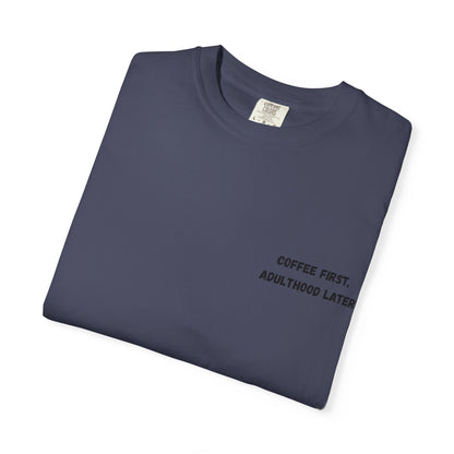 Coffee First Unisex Garment-Dyed T-Shirt - Adulthood Later - TRV