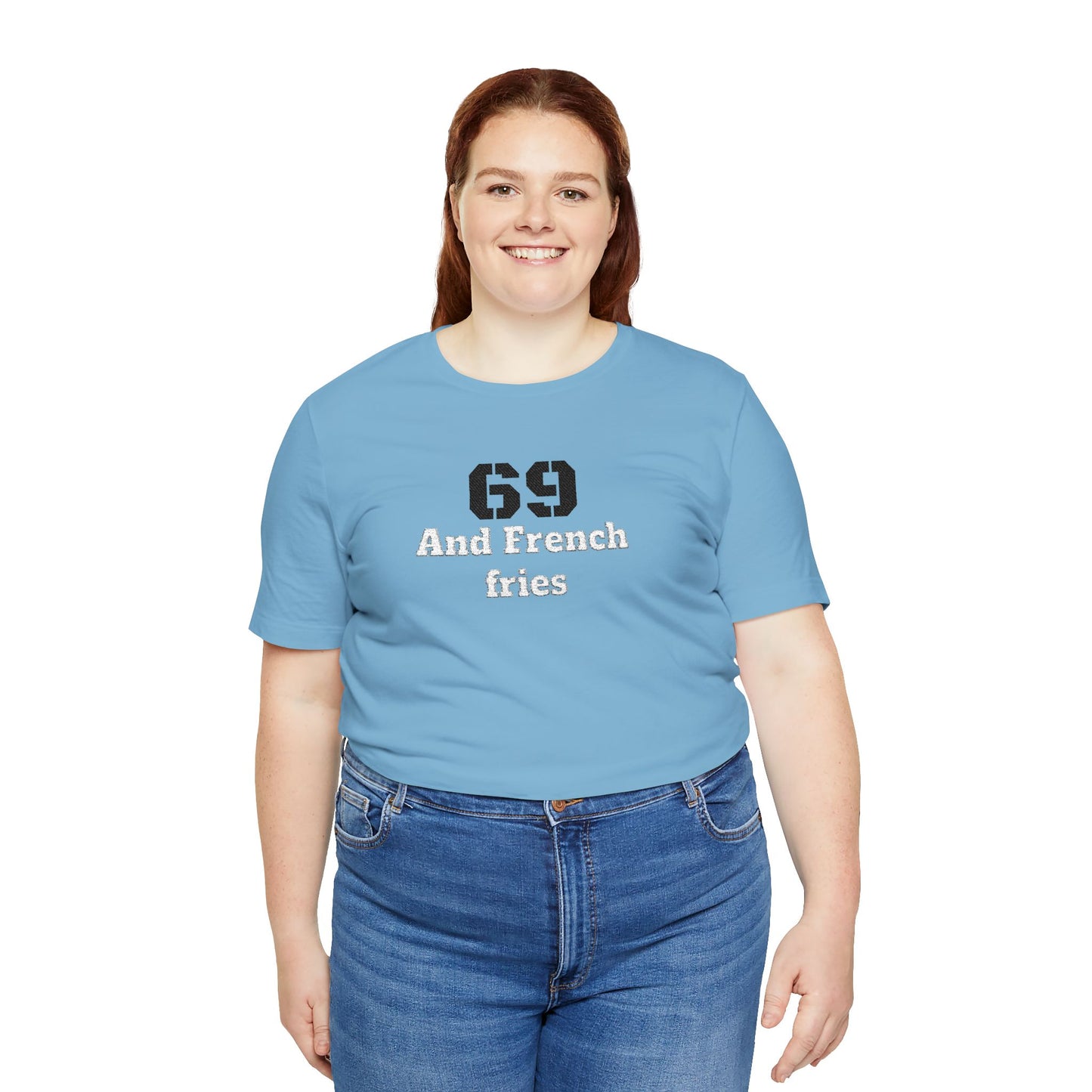 Casual Graphic Tee, Funny Quote Shirt, Gift for Friends, Birthday Tee, Unisex Humor Top, 69 And French Fries