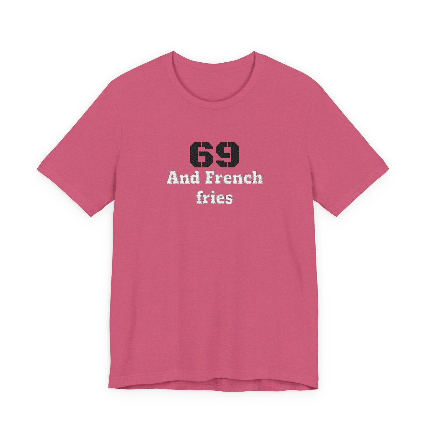 Casual Graphic Tee, Funny Quote Shirt, Gift for Friends, Birthday Tee, Unisex Humor Top, 69 And French Fries