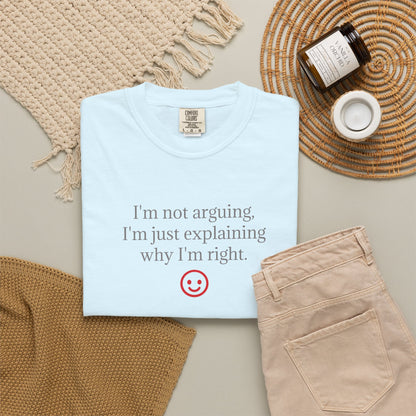 I'm Not Arguing I'm Just Explaining Why I'm Right T-shirt | Funny Quote Tee