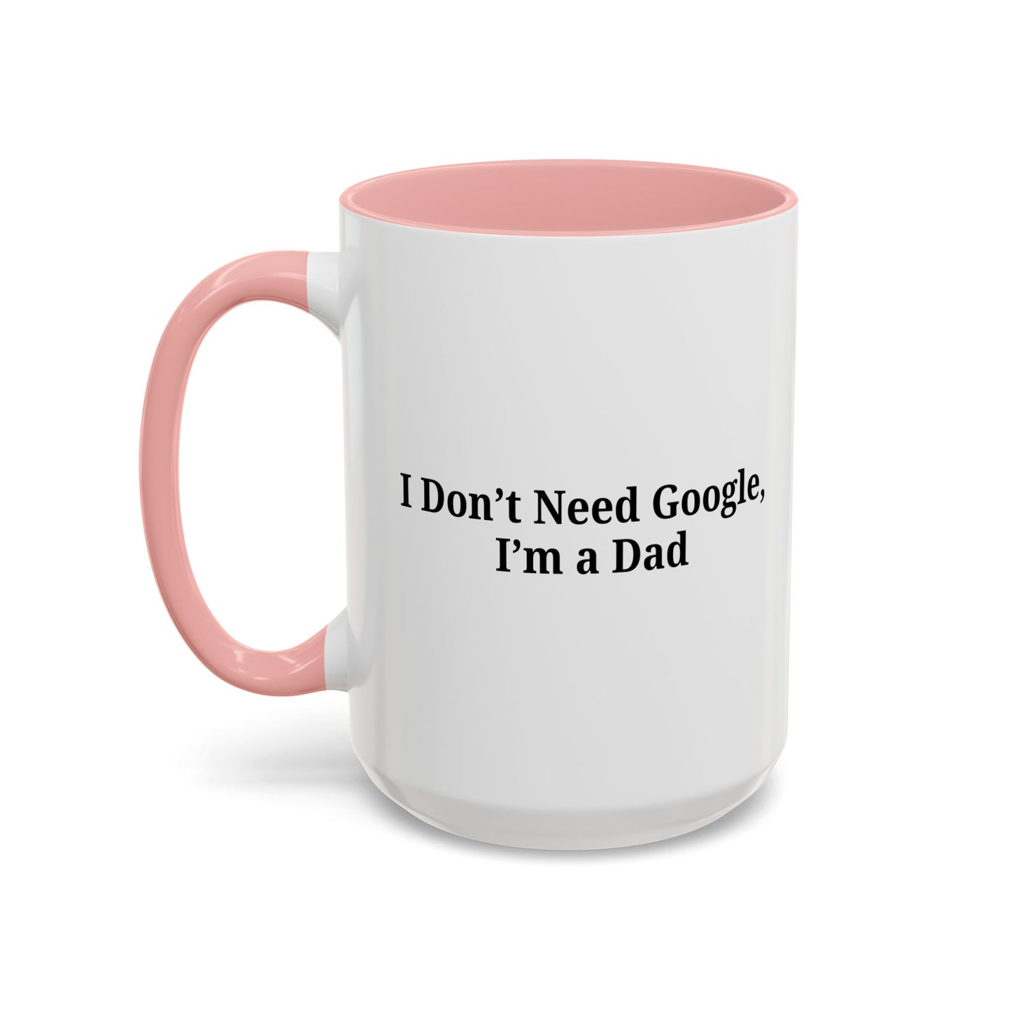 Funny Dad Coffee Mug - I Don't Need Google, I'm a Dad, Gift for Fathers Day, Dads Birthday, Coffee Lovers, Home Office Decor - TRV