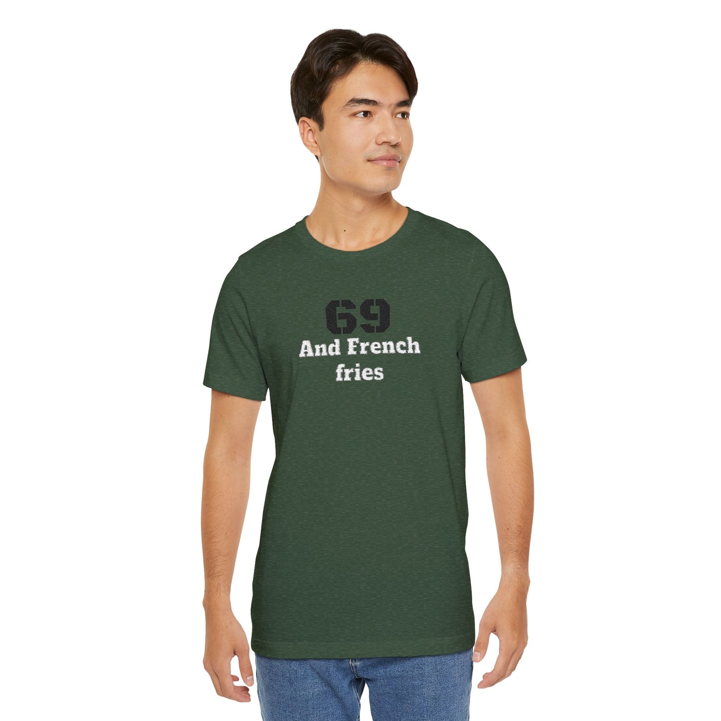 Casual Graphic Tee, Funny Quote Shirt, Gift for Friends, Birthday Tee, Unisex Humor Top, 69 And French Fries