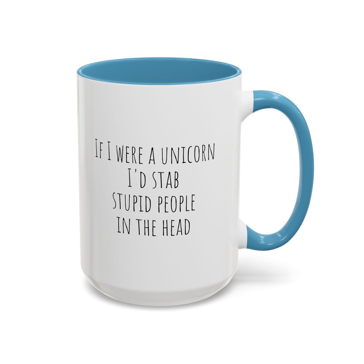 Funny unicorn mug with the phrase "If I Were A Unicorn ... Stab Stupid People In The Head" printed on ceramic.