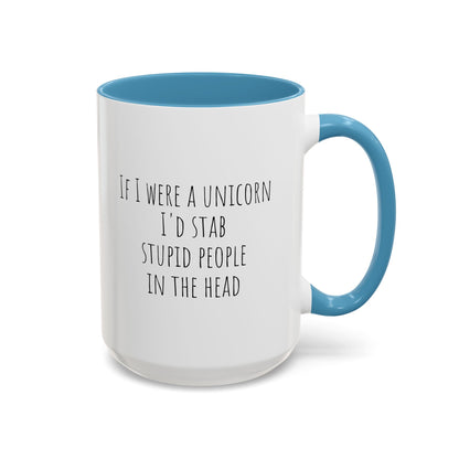 Funny unicorn mug with the phrase "If I Were A Unicorn ... Stab Stupid People In The Head" printed on ceramic.