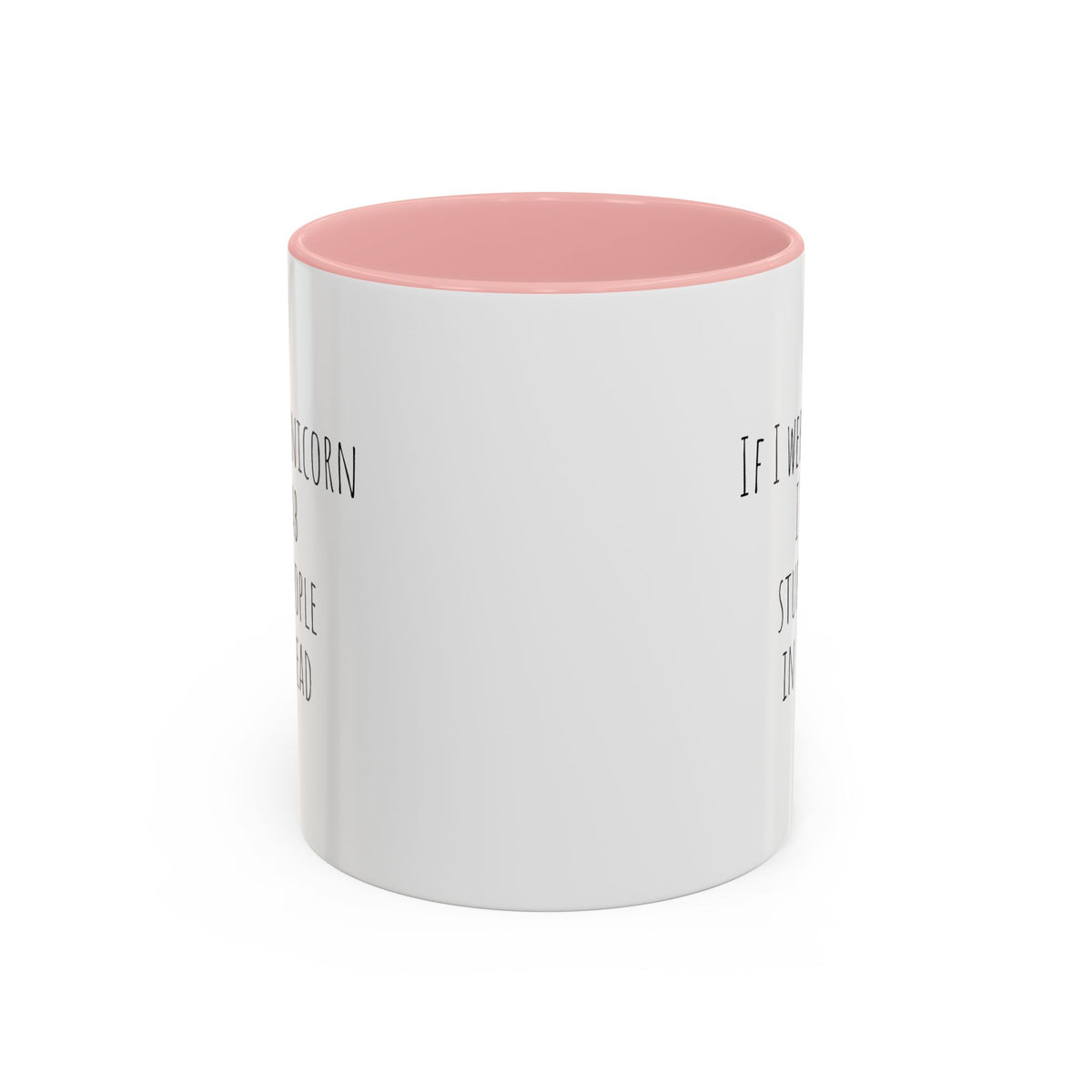 Funny unicorn mug featuring the phrase "If I Were A Unicorn ... Stab Stupid People In The Head" printed on a ceramic mug.