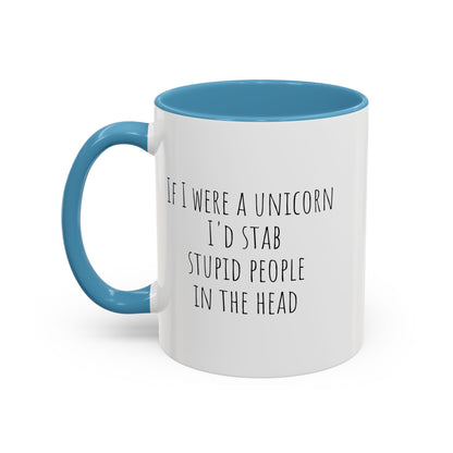 If I Were A Unicorn ... Stab Stupid People In The Head Funny Mug