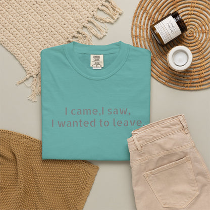 I came, I saw, I wanted to leave T-shirt | Minimal Text Tee