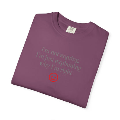I'm Not Arguing I'm Just Explaining Why I'm Right T-shirt | Funny Quote Tee